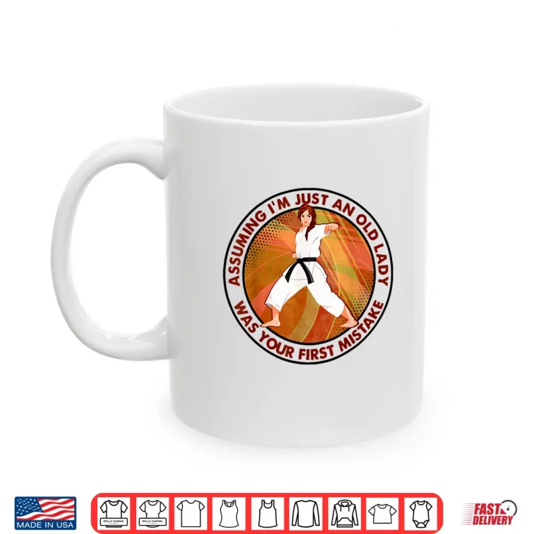 Mug Assuming Im Just An Old Lady Was Your First Mistake Karate Identity Shirt