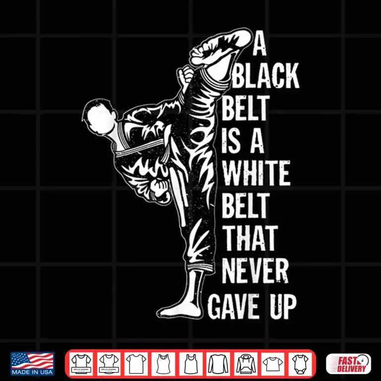 Design A Black Belt Is A White Belt Never Gave Up Karate Motivation Statement Shirt