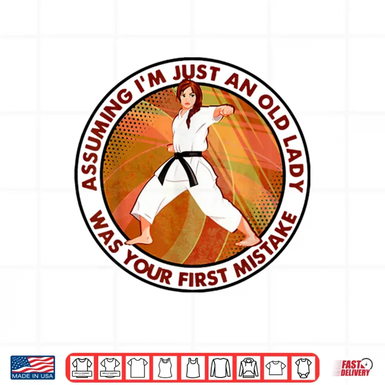 Design Assuming Im Just An Old Lady Was Your First Mistake Karate Identity Shirt