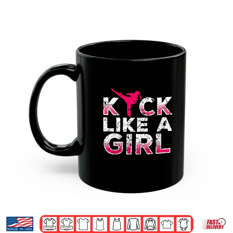 Mug I Kick Like A Girl Karate Kickboxing Professional Gift Shirt