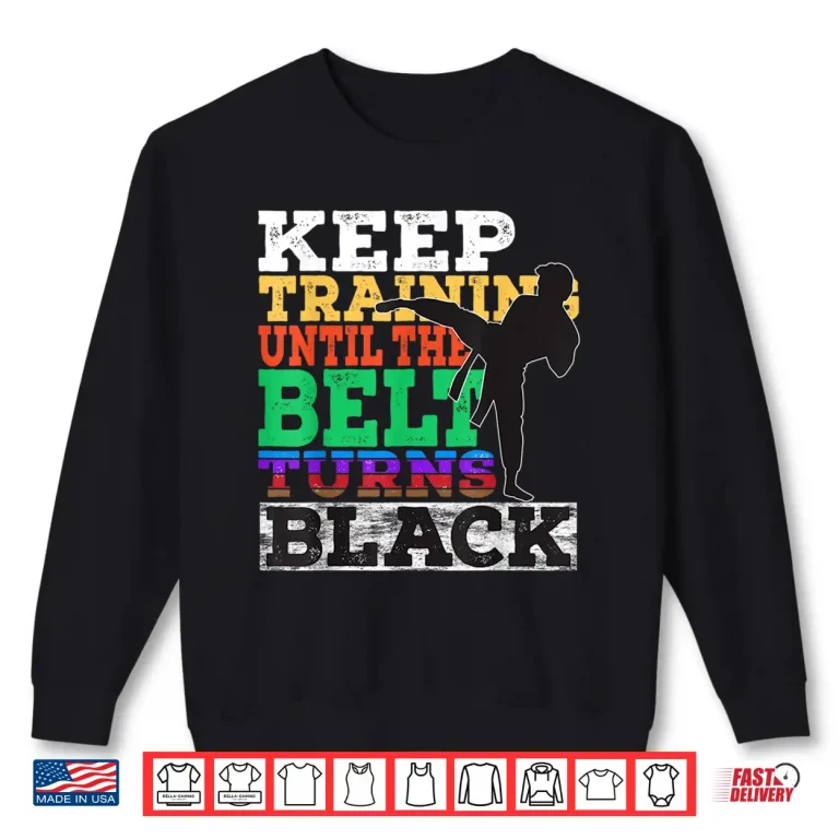 Sweatshirt Keep Training Until The Belt Turns Black Karate Statement Gift Shirt