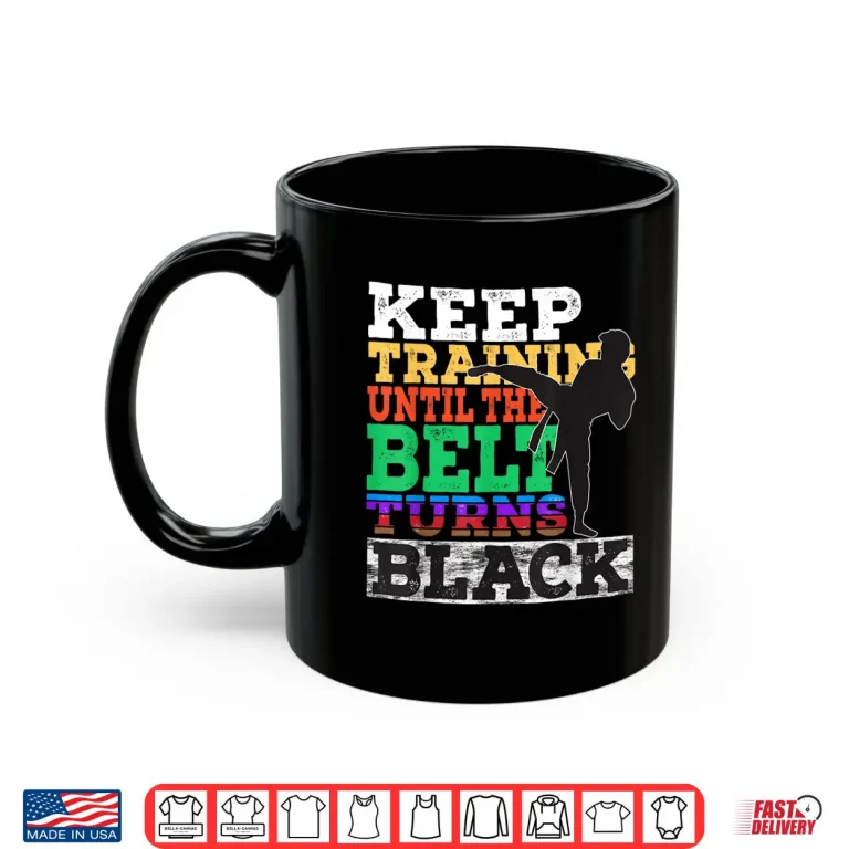Mug Keep Training Until The Belt Turns Black Karate Statement Gift Shirt