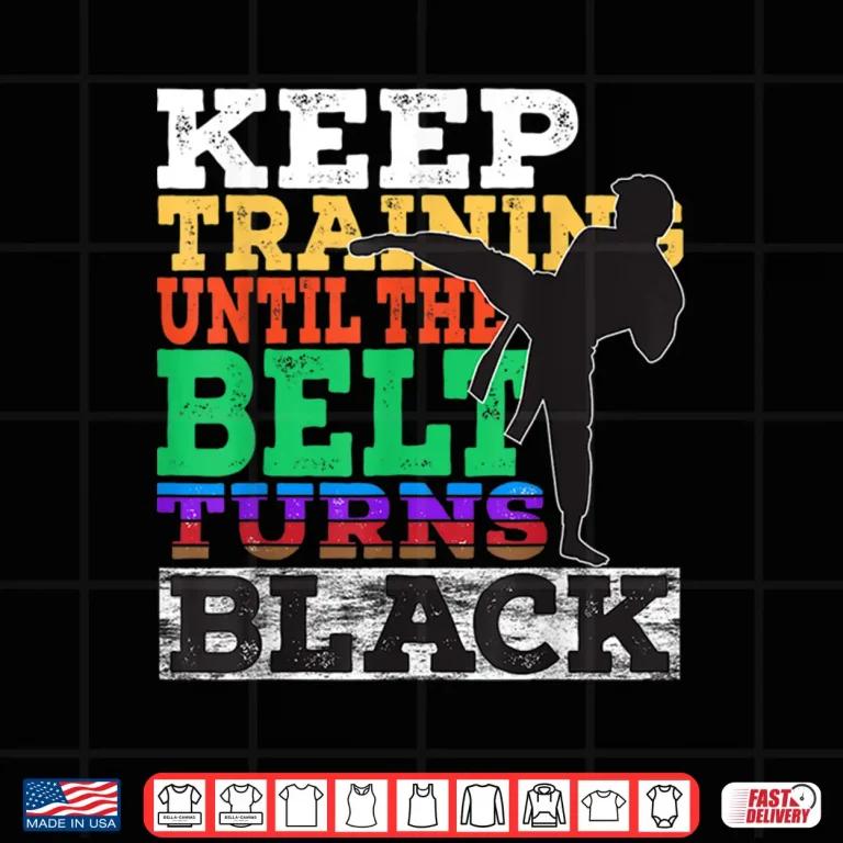 Design Keep Training Until The Belt Turns Black Karate Statement Gift Shirt