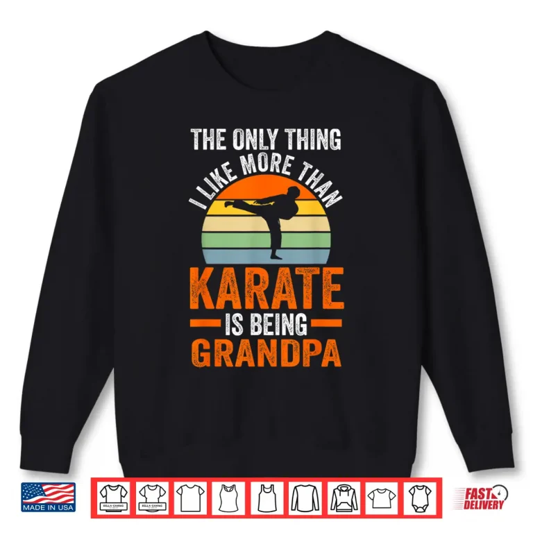 Sweatshirt Only Thing Like Than Karate Is Being Grandparent Martial Arts Shirt