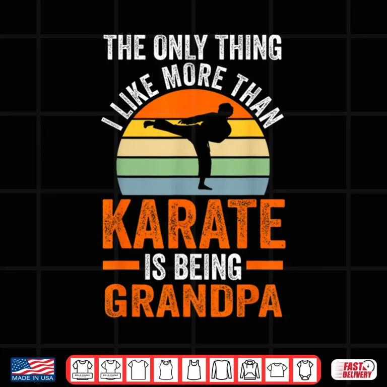 Design Only Thing Like Than Karate Is Being Grandparent Martial Arts Shirt