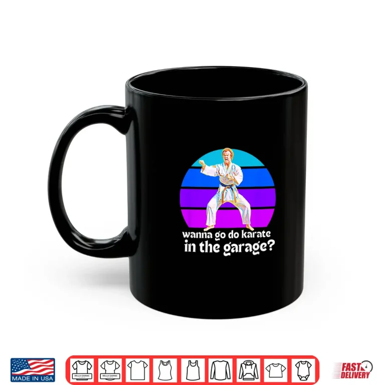 Mug You Want To Go Karate In The Garage Step Brothers Movie Quote Shirt