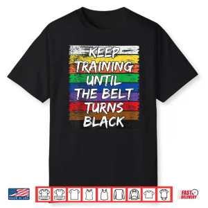 Keep Training Until The Belt Turns Black Karate Distressed Shirt