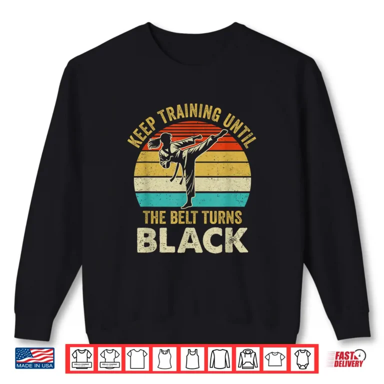 Sweatshirt Keep Training Until Belt Turns Black Karate Taekwondo Graphic Shirt