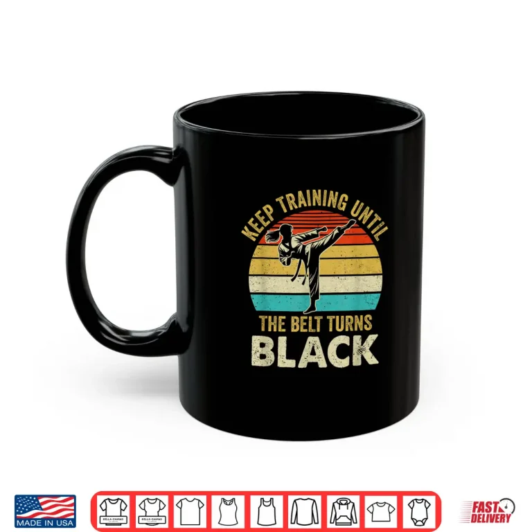 Mug Keep Training Until Belt Turns Black Karate Taekwondo Graphic Shirt