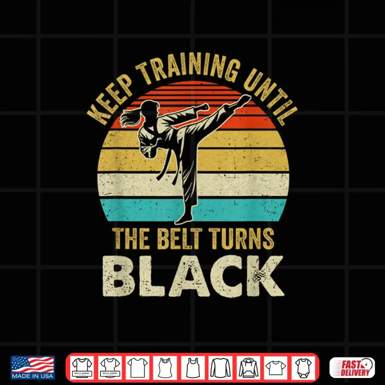 Design Keep Training Until Belt Turns Black Karate Taekwondo Graphic Shirt