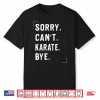 Sorry Cant Karate Bye Karate Lovers Professional Humor Funny Shirt