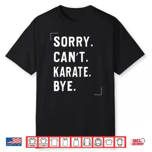 Sorry Cant Karate Bye Karate Lovers Professional Humor Funny Shirt