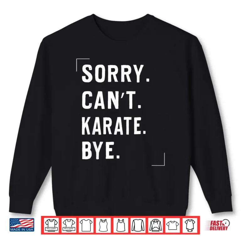 Sweatshirt Sorry Cant Karate Bye Karate Lovers Professional Humor Funny Shirt