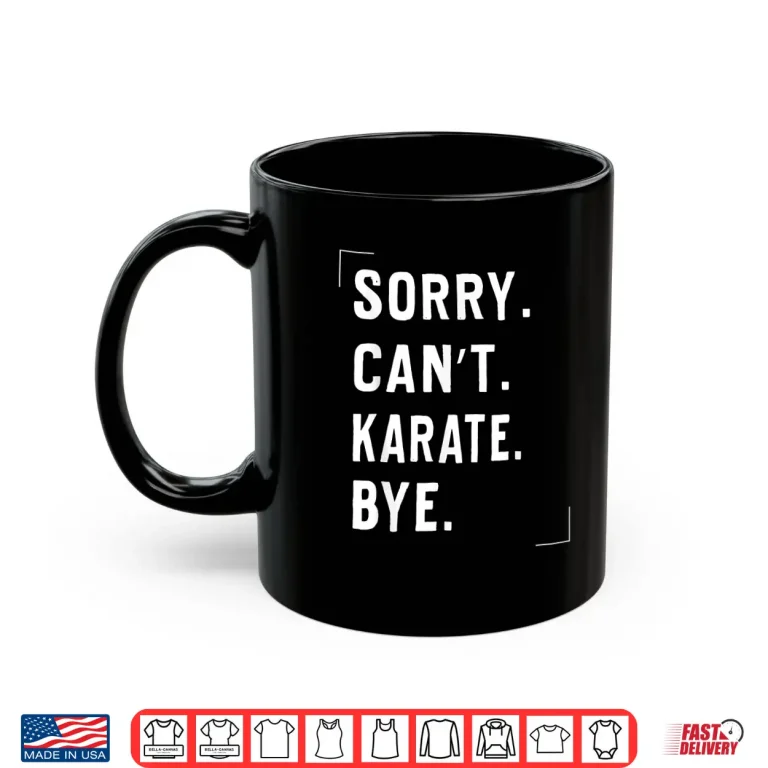 Mug Sorry Cant Karate Bye Karate Lovers Professional Humor Funny Shirt