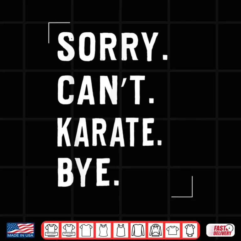 Design Sorry Cant Karate Bye Karate Lovers Professional Humor Funny Shirt