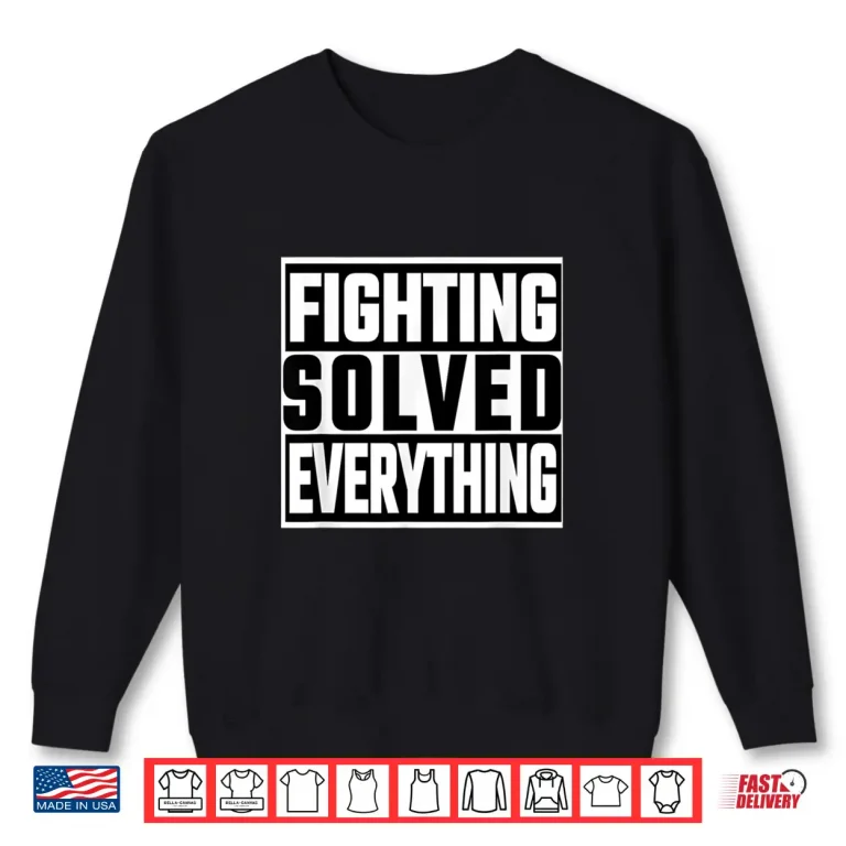 Sweatshirt Fighting Solved Everything Mixed Martial Arts Professional Statement Shirt