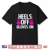 Heels Off Gloves On Kickboxing Professional Art Humor Funny Shirt