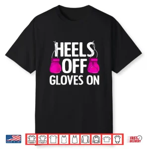 Heels Off Gloves On Kickboxing Professional Art Humor Funny Shirt