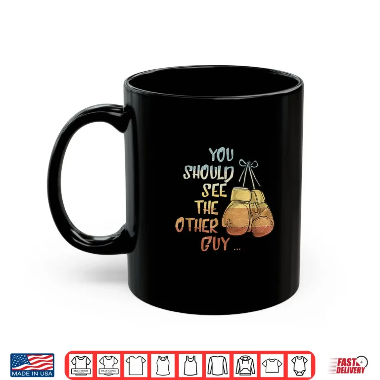 You Should See The Other Guy Mma Martial Arts Kick Boxing Humor Shirt 3 Mug You Should See The Other Guy MMA Martial Arts Kick Boxing Humor Shirt