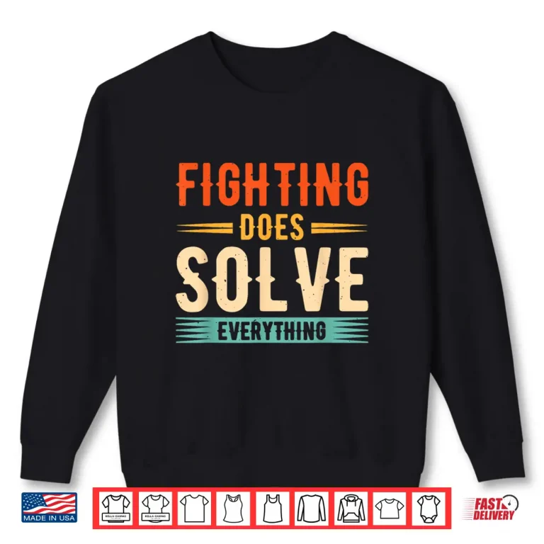 Sweatshirt Fighting Does Solve Everything Mixed Martial Arts Statement Shirt