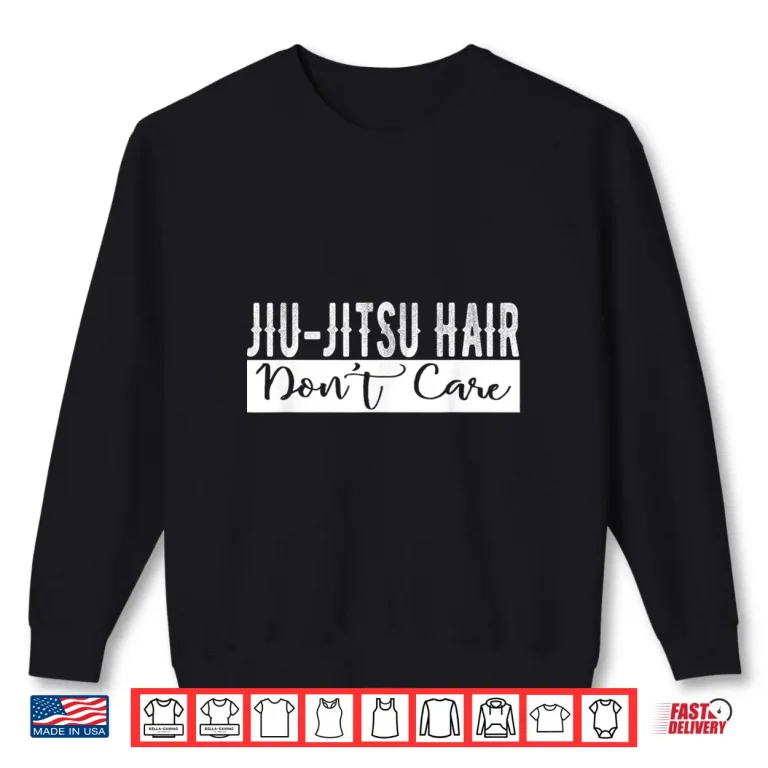 Sweatshirt Hair Dont Care Jiu Jitsu BJJ MMA Champion Humor Funny Shirt