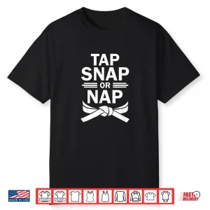 Tap Snap Or Nap Brazilian Jiu Jitsu Mma Submission Shirt