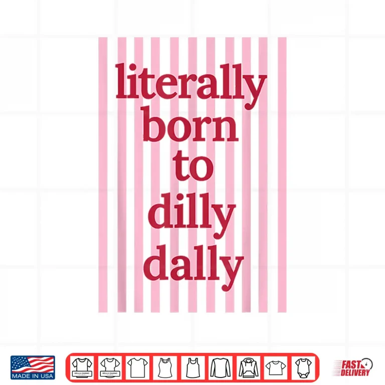 Design Literally Born to Dilly Dally Funny Lazy Humor Shirt