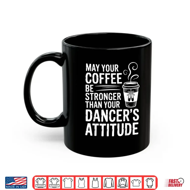 Mug May Your Coffee Be Stronger Than You Dancers Attitude Funny Shirt