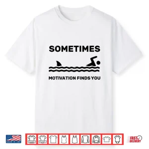 Motivation Finds You Swimming Swimmer Funny Shark Humor Shirt
