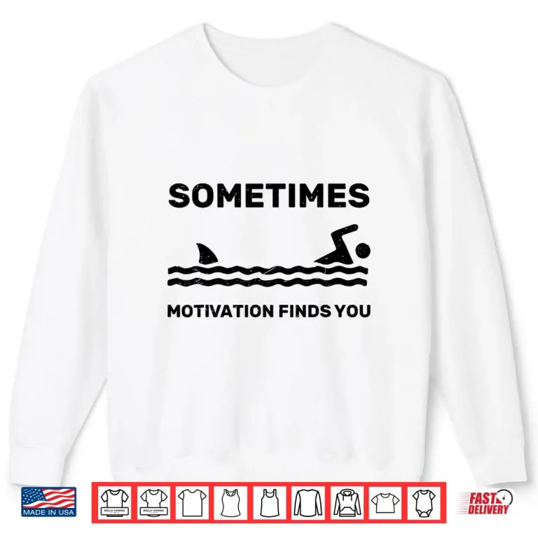 Sweatshirt Motivation Finds You Swimming Swimmer Funny Shark Humor Shirt