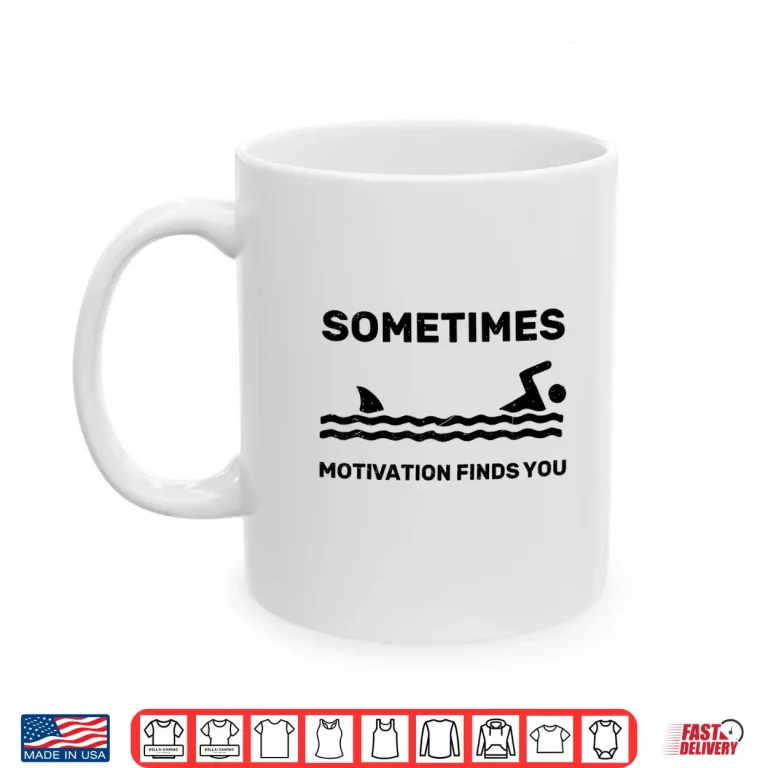 Mug Motivation Finds You Swimming Swimmer Funny Shark Humor Shirt