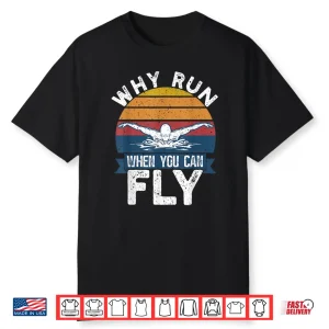 Why Run When You Can Fly Butterfly Swimmer Professional Humor Shirt