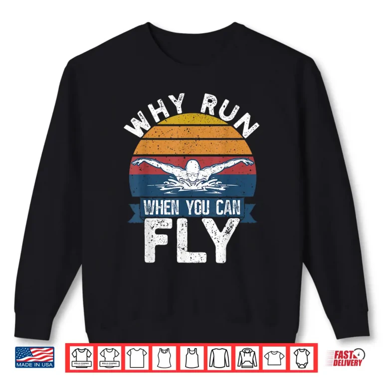 Sweatshirt Why Run When You Can Fly Butterfly Swimmer Professional Humor Shirt