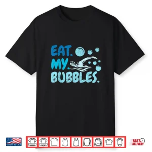 Eat My Bubbles Swim Team Swimmer Professional Humor Funny Shirt