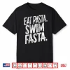 Eat Pasta Swim Fasta Swimmer Professional Swimming Humor Shirt