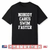 Nobody Cares Swim Faster Swimmers Professional Humor Funny Shirt