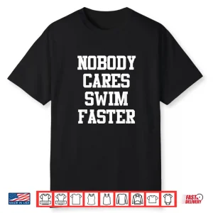Nobody Cares Swim Faster Swimmers Professional Humor Funny Shirt