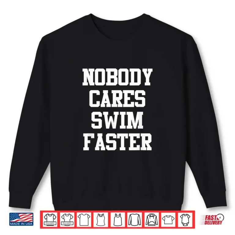 Sweatshirt Nobody Cares Swim Faster Swimmers Professional Humor Funny Shirt