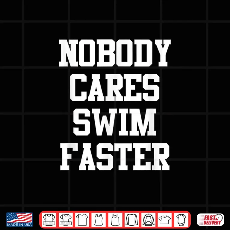 Design Nobody Cares Swim Faster Swimmers Professional Humor Funny Shirt
