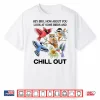 Hey Bro How About You Look At Some Birds And Chill Out Shirt