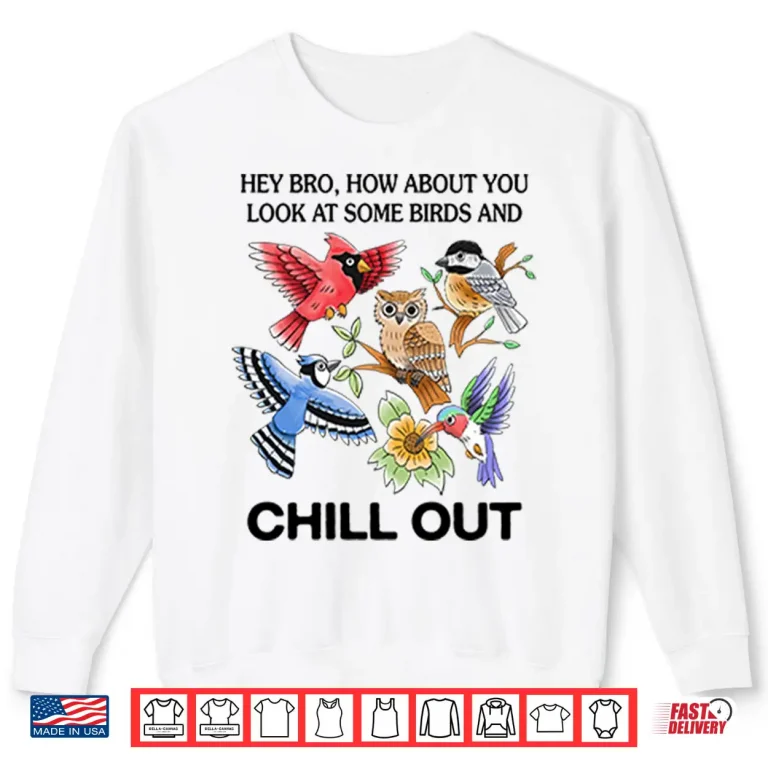 Sweatshirt Hey Bro How About You Look At Some Birds And Chill Out Shirt