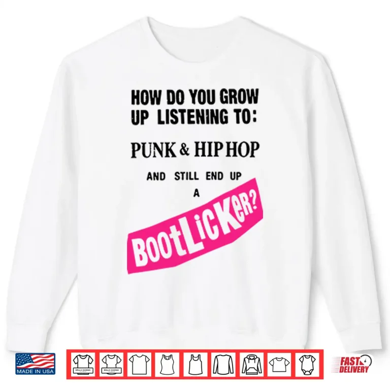 Sweatshirt How Do You Grow Up Listening To Punk Hip Hop And Still End Up A Bootlicker Shirt