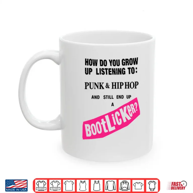 Mug How Do You Grow Up Listening To Punk Hip Hop And Still End Up A Bootlicker Shirt