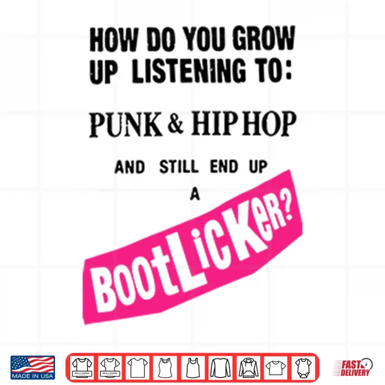 Design How Do You Grow Up Listening To Punk Hip Hop And Still End Up A Bootlicker Shirt
