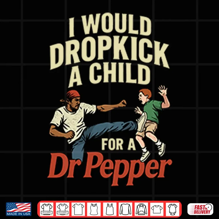 Design I Would Dropkick A Child For A Dr Pepper Shirt