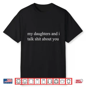 My Daughters And I Talk Shit About You Funny Mom Shirt