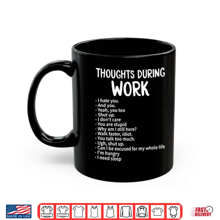 Mug Thoughts During Work Funny Sarcastic Work Humor Shirt