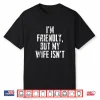 I’M Friendly But My Wife Isn’T Vintage Shirt