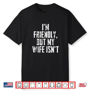I’M Friendly But My Wife Isn’T Vintage Shirt