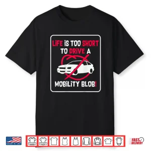 Life Is Too Short To Drive A Mobility Blob Funny Shirt